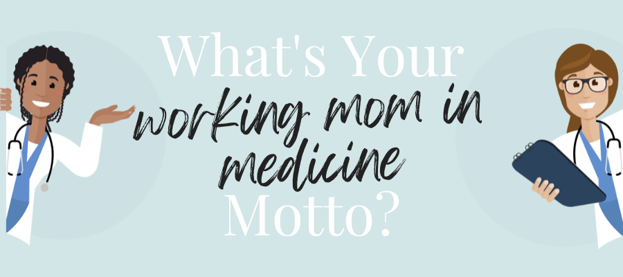 What's your working mom in medicine motto? Discover the strengths that make you uniquely you as a busy working mom. 
